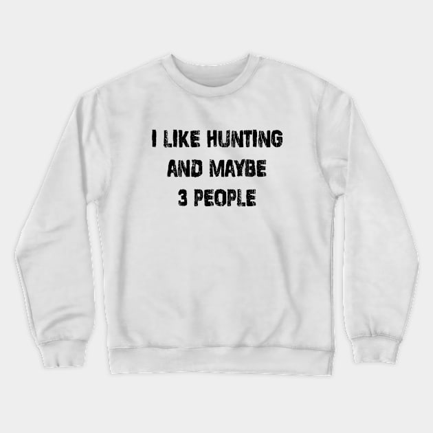 I Like Hunting and Maybe 3 People Crewneck Sweatshirt by family.d